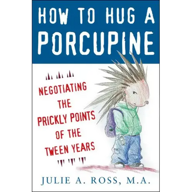 How to Hug a Porcupine: Negotiating the Prickly Points of the Tween Years