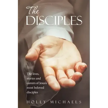 The Disciples: The Lives, Stories and Careers of Jesus's Most Beloved Disciples