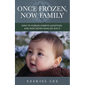 Once Frozen, Now Family: How to Pursue Embryo Adoption, and How Seven Families Did It