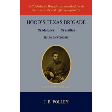 Hood's Texas Brigade, Its Marches, Its Battles, Its Achievements