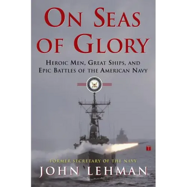 On Seas of Glory: Heroic Men, Great Ships, and Epic Battles of the American Navy