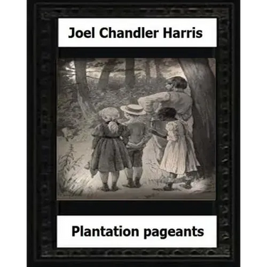 Plantation Pageants (1899) by: Joel Chandler Harris