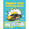Super Car Coloring Book: Ultimate Exotic Luxury Cars Sport Designs for Kids and Adults For All Ages