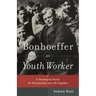 Bonhoeffer as Youth Worker: A Theological Vision for Discipleship and Life Together