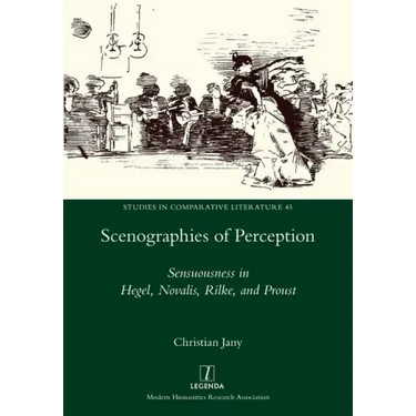 Scenographies of Perception: Sensuousness in Hegel, Novalis, Rilke, and Proust