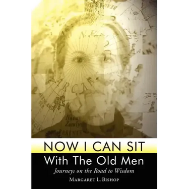 Now I Can Sit with the Old Men - Journeys on the Road to Wisdom