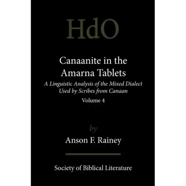 Canaanite in the Amarna Tablets: A Linguistic Analysis of the Mixed Dialect Used by Scribes from Canaan, Volume 4