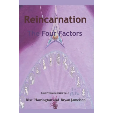 Reincarnation - The Four Factors: Four New Ways of Looking At Reincarnation