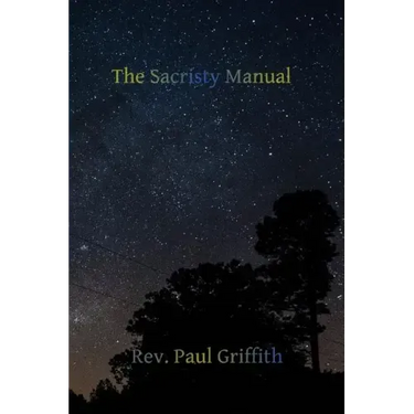 The Sacristy Manual: Containing The Portions of the Roman Ritual Most Often Used in Parish Functions