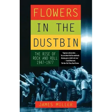 Flowers in the Dustbin: The Rise of Rock and Roll, 1947-1977