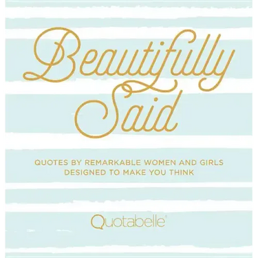 Beautifully Said: Quotes by Remarkable Women and Girls Designed to Make You Think