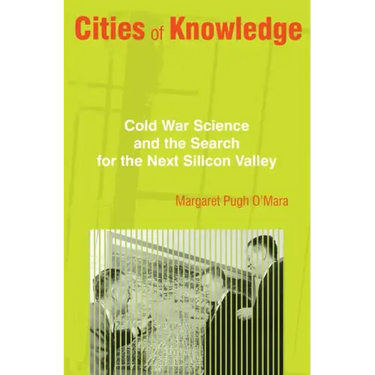 Cities of Knowledge: Cold War Science and the Search for the Next Silicon Valley