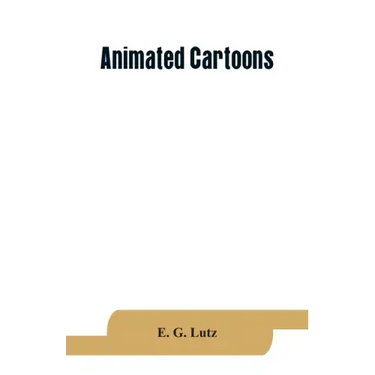 Animated cartoons; how they are made, their origin and development