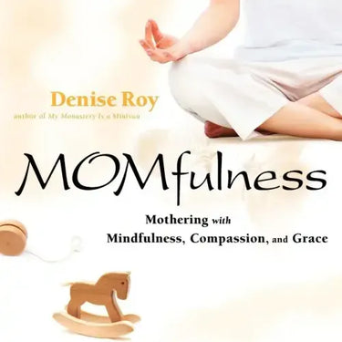 Momfulness: Mothering with Mindfulness, Compassion, and Grace