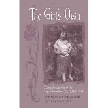 The Girl's Own: Cultural Histories of the Anglo-American Girl, 1830-1915