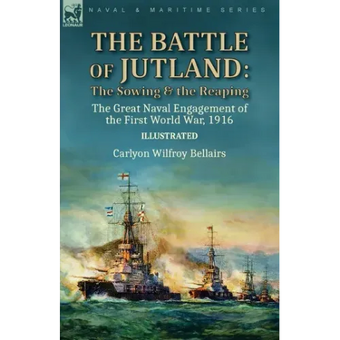 The Battle of Jutland: the Sowing & the Reaping--The Great Naval Engagement of the First World War,1916