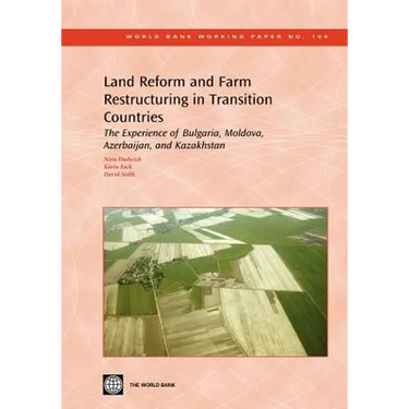 Land Reform and Farm Restructuring in Transition Countries: The Experience of Bulgaria, Moldova, Azerbaijan, and Kazakhstan Volume 104