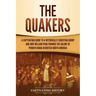 The Quakers: A Captivating Guide to a Historically Christian Group and How William Penn Founded the Colony of Pennsylvania in British North America