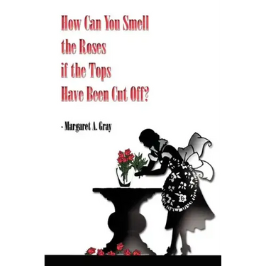 How Can You Smell the Roses if the Tops Have Been Cut Off?