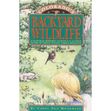 Colorado's Backyard Wildlife: A Natural History, Ecology, & Action Guide to Front Range Urban Wildlife