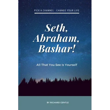 Seth, Abraham, Bashar!: All that you see is yourself