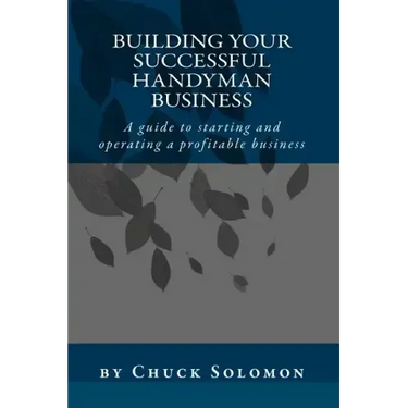 Building Your Successful Handyman Business: A guide to starting and operating a profitable contracting business