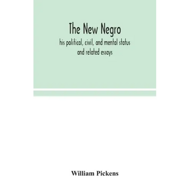 The new Negro: his political, civil, and mental status; and related essays