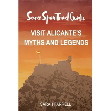 Secret Spain Travel Guide: Visit Alicante's Myths & Legends