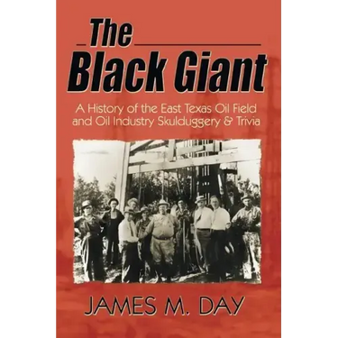 The Black Giant: A History of the East Texas Oil Field and Oil Industry Skullduggery & Trivia