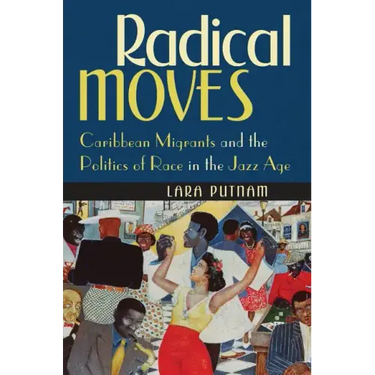 Radical Moves: Caribbean Migrants and the Politics of Race in the Jazz Age
