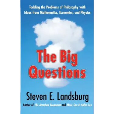 Big Questions: Tackling the Problems of Philosophy with Ideas from Mathematics, Economics, and Physics
