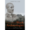 The First Black Archaeologist: A Life of John Wesley Gilbert