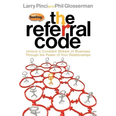 The Referral Code: Unlock a Constant Stream of Business Through the Power of Your Relationships
