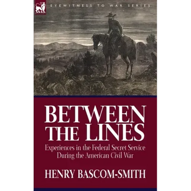 Between the Lines: Experiences in the Federal Secret Service During the American Civil War