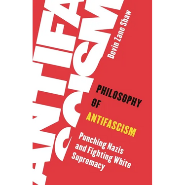 Philosophy of Antifascism: Punching Nazis and Fighting White Supremacy