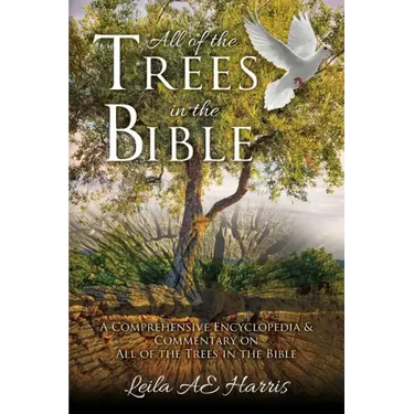 All of the Trees in the Bible: A Comprehensive Encyclopedia & Commentary on All of the Trees in the Bible