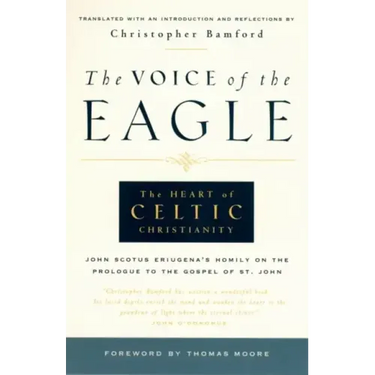 The Voice of the Eagle: The Heart of Celtic Christianity: John Scotus Eriugena's Homily on the Prologue to the Gospel of St. John