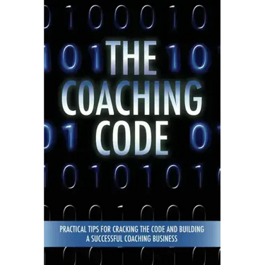 The Coaching Code: Practical tips for cracking the code and building a successful Coaching Business