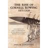 The Rise of Cornell Rowing 1871-1920: A History of the Early Championships of The Intercollegiate Rowing Association