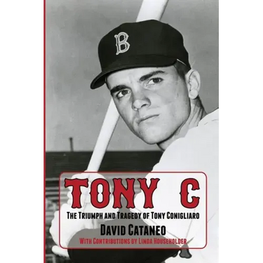 Tony C: The Triumph and Tragedy of Tony Conigliaro