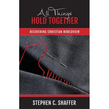 All Things Hold Together: Recovering Christian Worldview