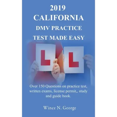 2019 California DMV Practice Test made Easy: Over 150 Questions on practice test, written exams, license permit, study and guide book