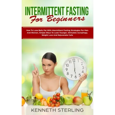 Intermittent Fasting for Beginners: How to Lose Belly Fat with Intermittent Fasting Strategies for Men and Women, Simple Ways to Look Younger, Stimula