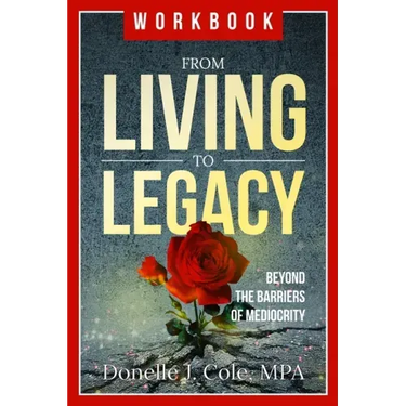 From Living to Legacy: work book: Beyond the Barriers of Mediocrity