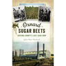 Oxnard Sugar Beets: Ventura County's Lost Cash Crop