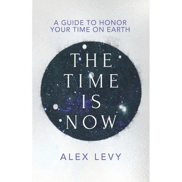 The Time Is Now: A Guide to Honor Your Time on Earth