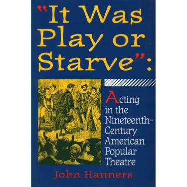 "It Was Play or Starve": Acting in the Nineteenth-Century American Popular Theatre