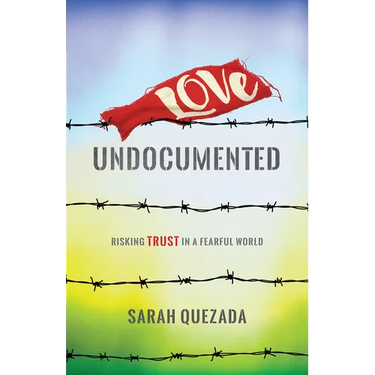 Love Undocumented: Risking Trust in a Fearful World