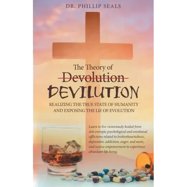 The Theory of Devolution Devilution: Realizing the True State of Humanity and Exposing the Lie of Evolution