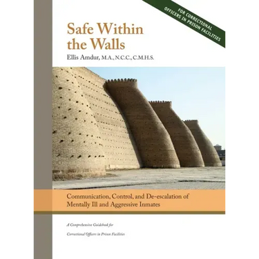 Safe Within the Walls: Communication, Control, and De-escalation of Mentally Ill and Aggressive Inmates for Correctional Officers in Prison Facilities